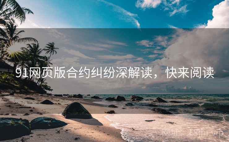 91网页版合约纠纷深解读，快来阅读