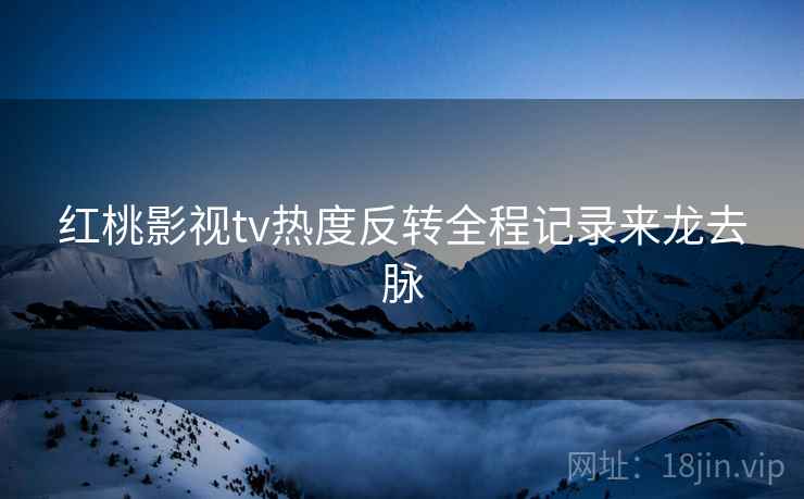 红桃影视tv热度反转全程记录来龙去脉