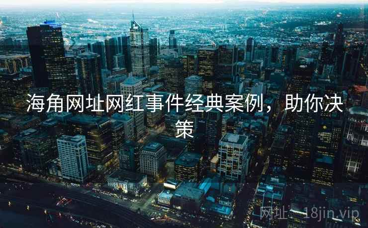 海角网址网红事件经典案例，助你决策