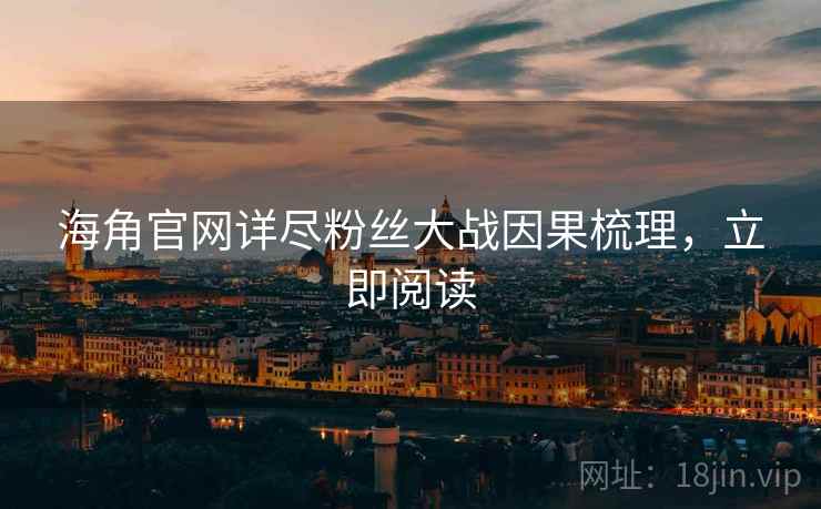 海角官网详尽粉丝大战因果梳理，立即阅读