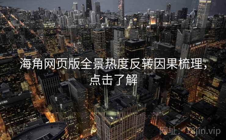 海角网页版全景热度反转因果梳理，点击了解